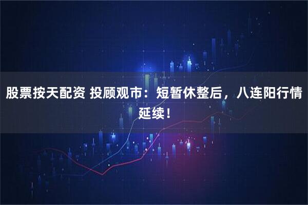 股票按天配资 投顾观市：短暂休整后，八连阳行情延续！